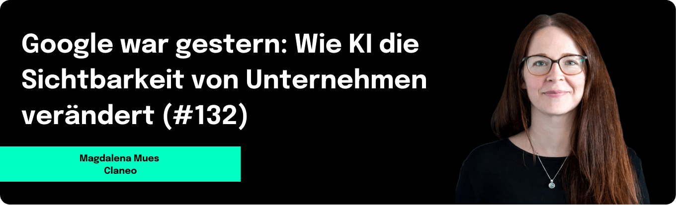 Google war gestern: Wie KI die Sichtbarkeit von Unternehmen verändert (#132) Magdalena Mues- Claneo